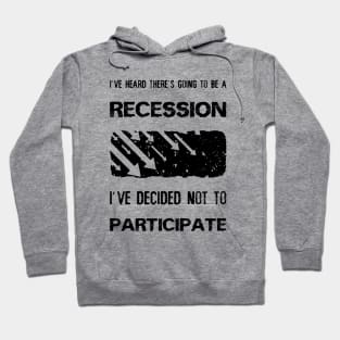 I've heard there’s going to be a recession, i've decided not to participate Hoodie